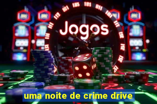 uma noite de crime drive